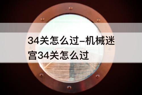 34关怎么过-机械迷宫34关怎么过
