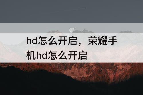 hd怎么开启，荣耀手机hd怎么开启