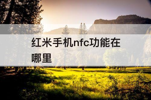 红米手机nfc功能在哪里