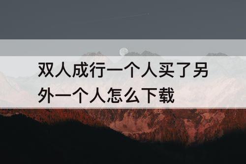 双人成行一个人买了另外一个人怎么下载