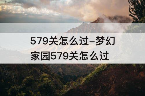 579关怎么过-梦幻家园579关怎么过