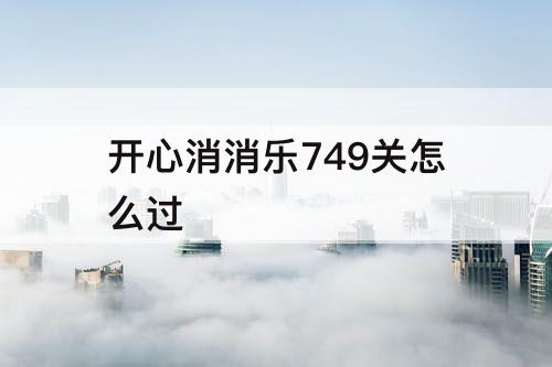 开心消消乐749关怎么过