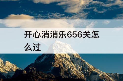 开心消消乐656关怎么过
