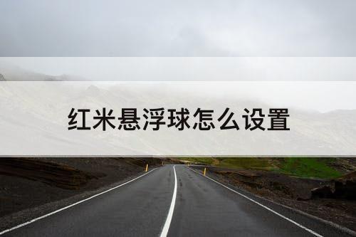 红米悬浮球怎么设置