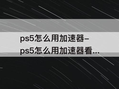 ps5怎么用加速器-ps5怎么用加速器看奈飞