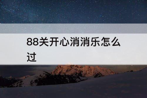 88关开心消消乐怎么过