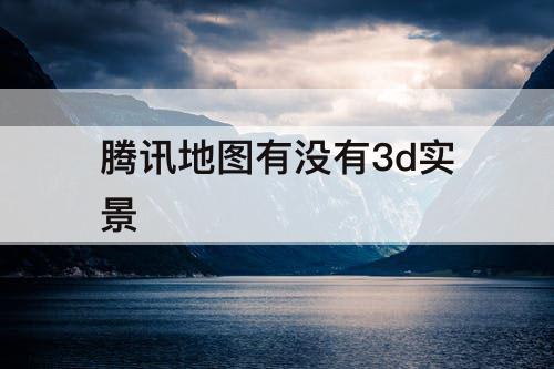 腾讯地图有没有3d实景