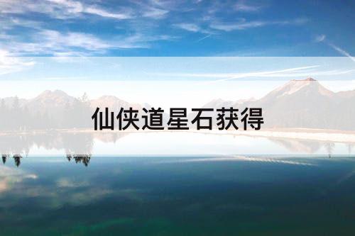仙侠道星石获得