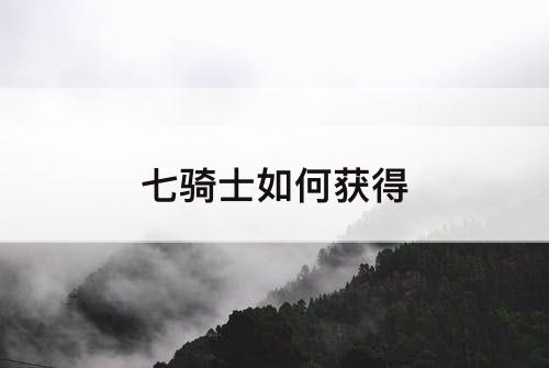 七骑士如何获得