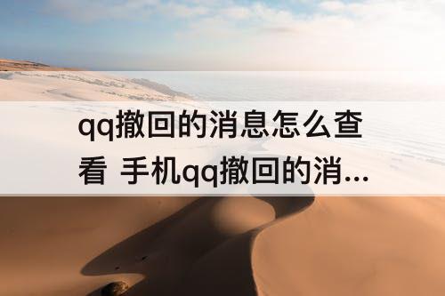qq撤回的消息怎么查看 手机qq撤回的消息怎么查看