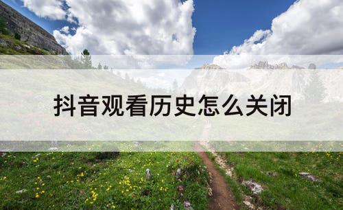 抖音观看历史怎么关闭
