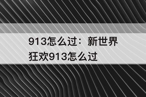 913怎么过：新世界狂欢913怎么过