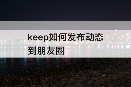 keep如何发布动态到朋友圈