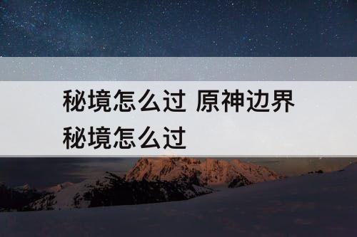 秘境怎么过 原神边界秘境怎么过
