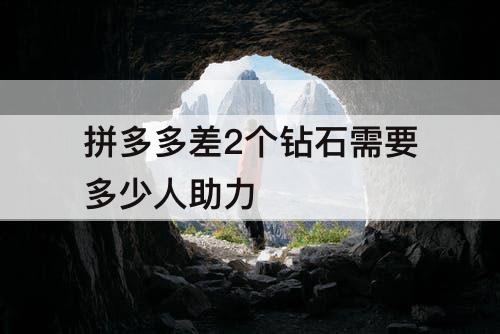拼多多差2个钻石需要多少人助力