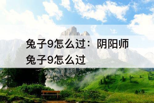 兔子9怎么过：阴阳师兔子9怎么过