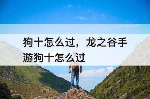 狗十怎么过，龙之谷手游狗十怎么过