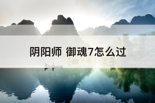 阴阳师 御魂7怎么过