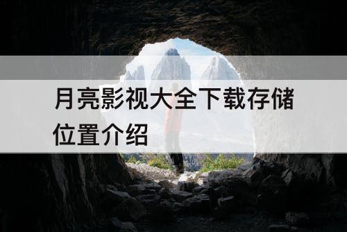 月亮影视大全下载存储位置介绍