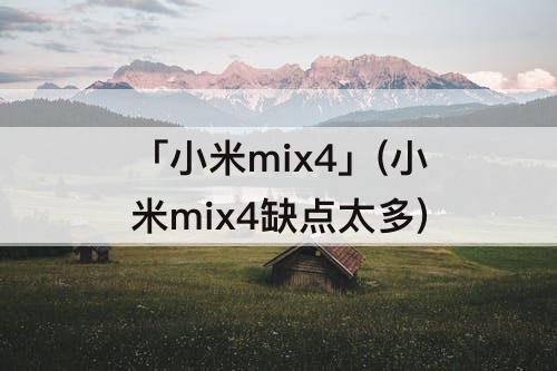 「小米mix4」(小米mix4缺点太多)