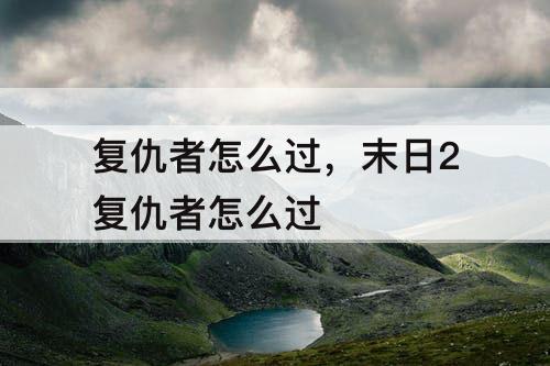 复仇者怎么过，末日2复仇者怎么过
