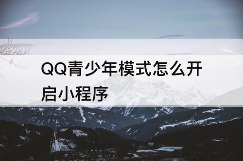 QQ青少年模式怎么开启小程序