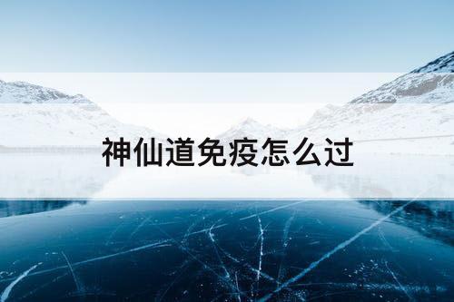 神仙道免疫怎么过