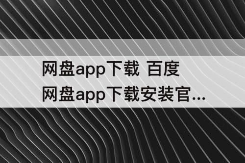 网盘app下载 百度网盘app下载安装官方下载网址