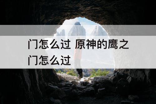 门怎么过 原神的鹰之门怎么过