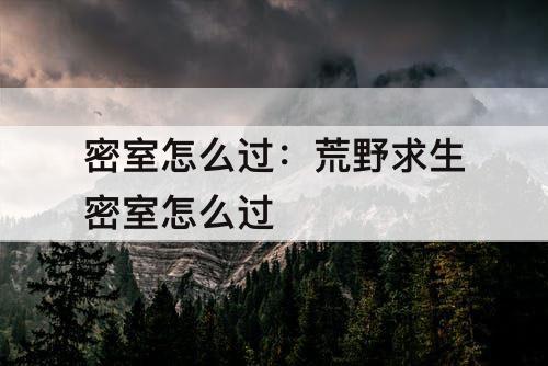 密室怎么过：荒野求生密室怎么过