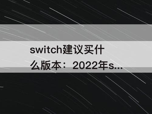 switch建议买什么版本：2022年switch建议买什么版本