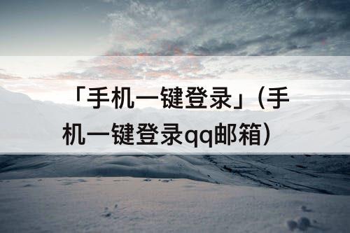 「手机一键登录」(手机一键登录qq邮箱)