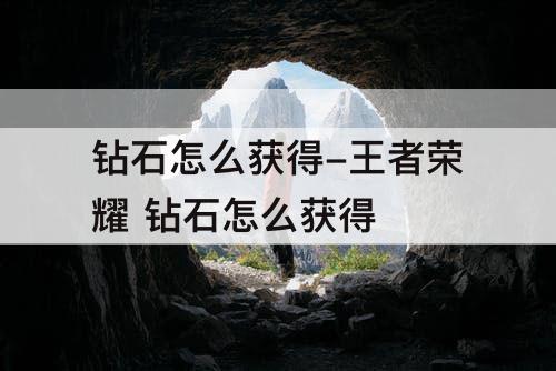 钻石怎么获得-王者荣耀 钻石怎么获得