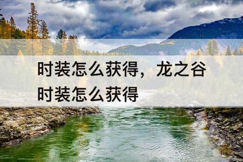 时装怎么获得，龙之谷时装怎么获得