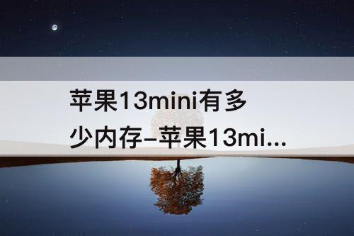 苹果13mini有多少内存-苹果13mini有多少内存的