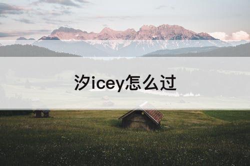 汐icey怎么过