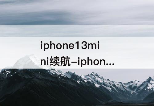 iphone13mini续航-iphone13mini续航几小时