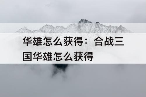 华雄怎么获得：合战三国华雄怎么获得