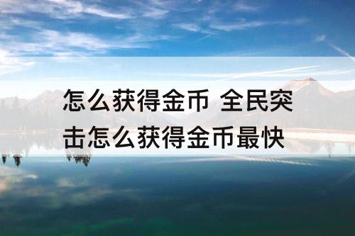 怎么获得金币 全民突击怎么获得金币最快