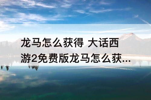 龙马怎么获得 大话西游2免费版龙马怎么获得