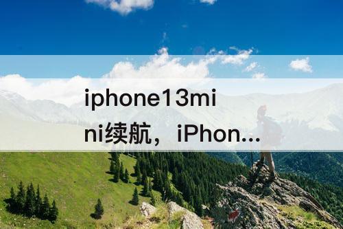 iphone13mini续航，iPhone12和iPhone13mini续航哪个好