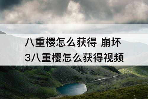 八重樱怎么获得 崩坏3八重樱怎么获得视频