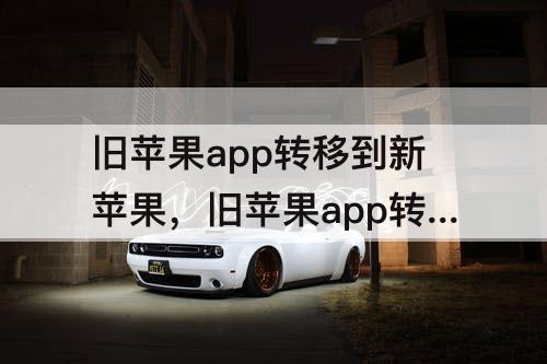 旧苹果app转移到新苹果，旧苹果app转移到新苹果上app无法安装