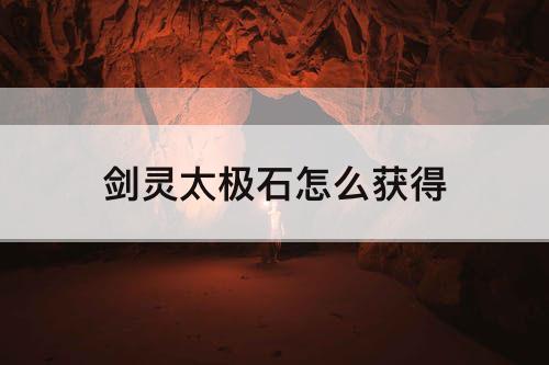 剑灵太极石怎么获得