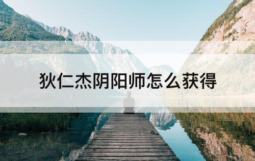 狄仁杰阴阳师怎么获得