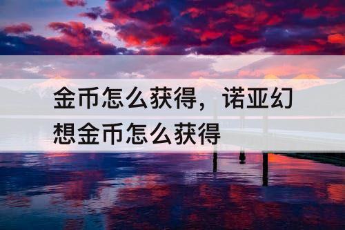金币怎么获得，诺亚幻想金币怎么获得