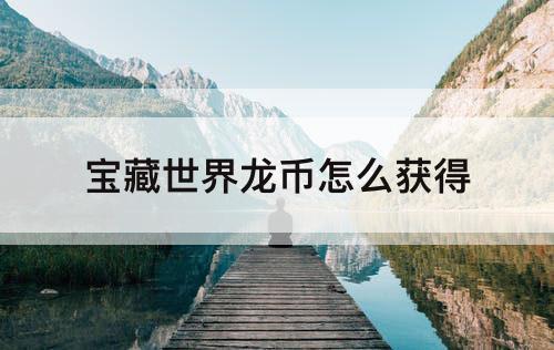 宝藏世界龙币怎么获得