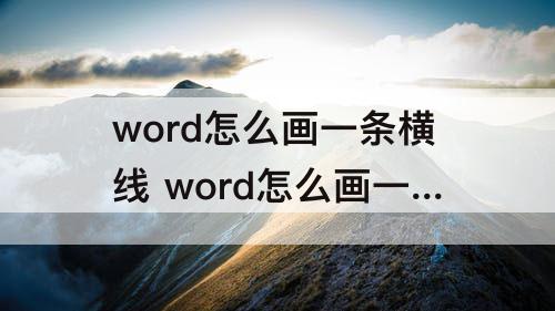 word怎么画一条横线 word怎么画一条横线写字