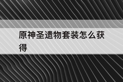 原神圣遗物套装怎么获得
