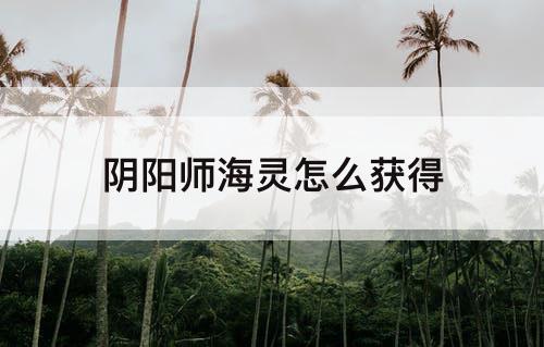 阴阳师海灵怎么获得